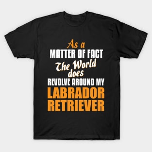 Actually World Revolves Around My Labrador Retriever T-Shirt